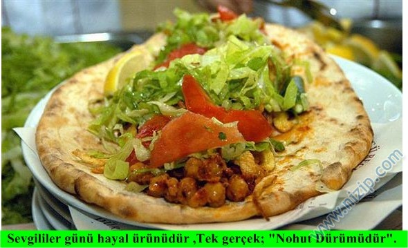 Sevgililer günü hayal ürünüdür ,Tek gerçek; "Nohut Dürümüdür".