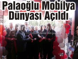 Palaoğlu Mobilya Dünyası Açıldı Palaoğlu Mobilya Dünyası Açıldı