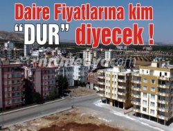 Daire Fiyatlarına kim "DUR" diyecek !