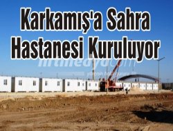 Karkamış'a Sahra Hastanesi Kuruluyor