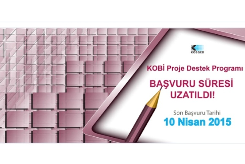 KOBİ Proje Destek Programı başvuru süresi uzatıldı. Son gün 10 Nisan 2015
