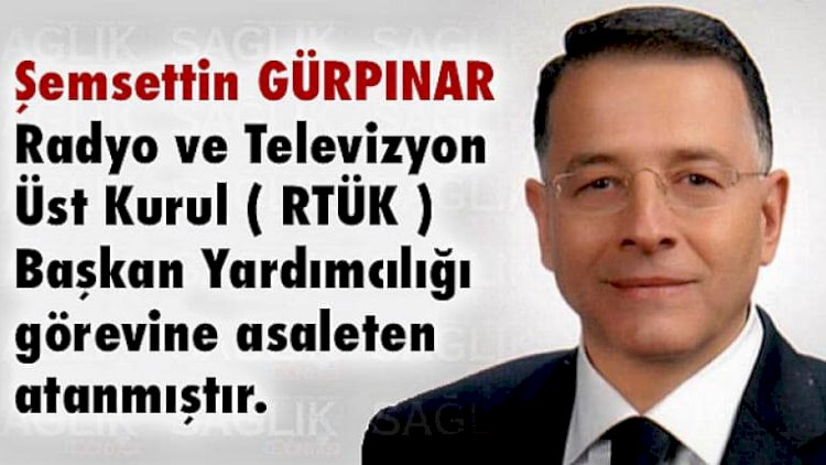 Şemsettin GÜRPINAR, (RTÜK) Başkan Yardımcılığına atandı Şemsettin GÜRPINAR, (RTÜK) Başkan Yardımcılığına atandı