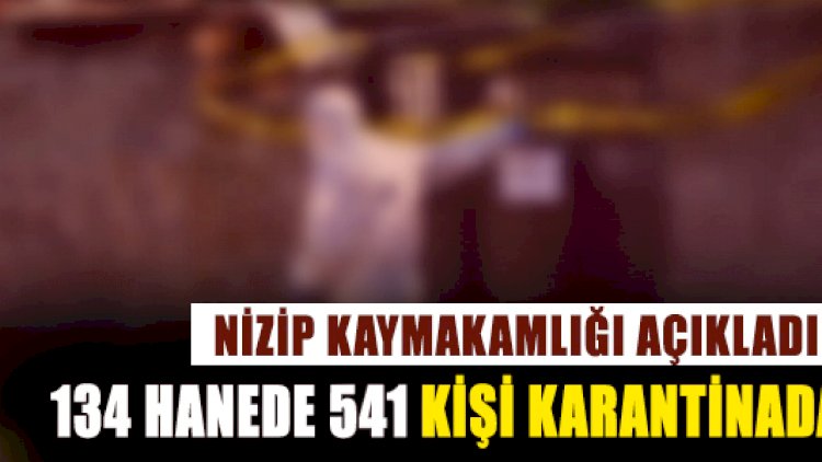Nizip Kaymakamlığı Açıkladı 134 Hanede 541 Kişi Karantina Altında Nizip Kaymakamlığı Açıkladı 134 Hanede 541 Kişi Karantina Altında