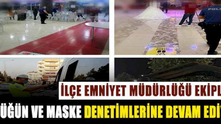 Düğün ve maske denetimleri devam ediyor