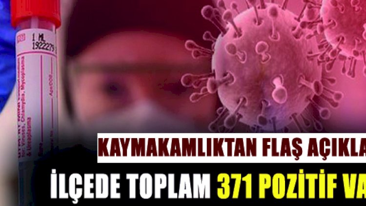 Kaymakamlıktan Flaş Açıklama İlçede Toplam 371 Pozitif Vaka