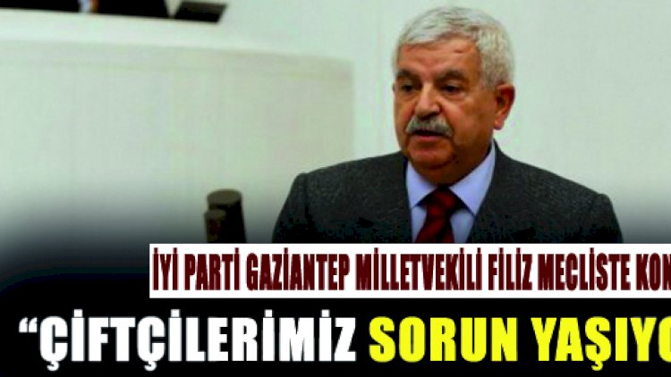 İYİ Parti Gaziantep Millet Vekili Filiz Mecliste Konuştu "Çiftçilerimiz Sorun Yaşıyor İYİ Parti Gaziantep Millet Vekili Filiz Mecliste Konuştu "Çiftçilerimiz Sorun Yaşıyor