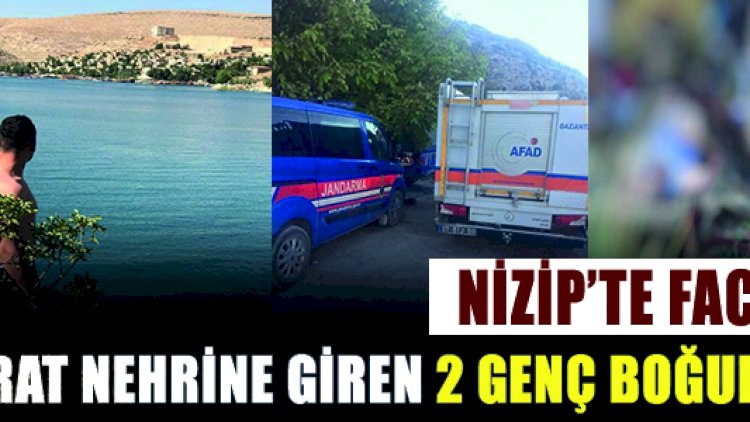 Nizip’te facia Fırat nehrine giren 2 genç boğuldu Nizip’te facia Fırat nehrine giren 2 genç boğuldu