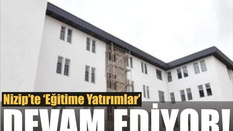 Nizip’te ‘Eğitime Yatırım’ Devam Ediyor Nizip’te ‘Eğitime Yatırım’ Devam Ediyor