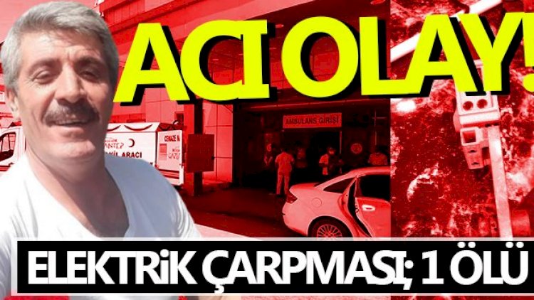 Nizip'te elektrik çarpması; 1 Ölü Nizip'te elektrik çarpması; 1 Ölü