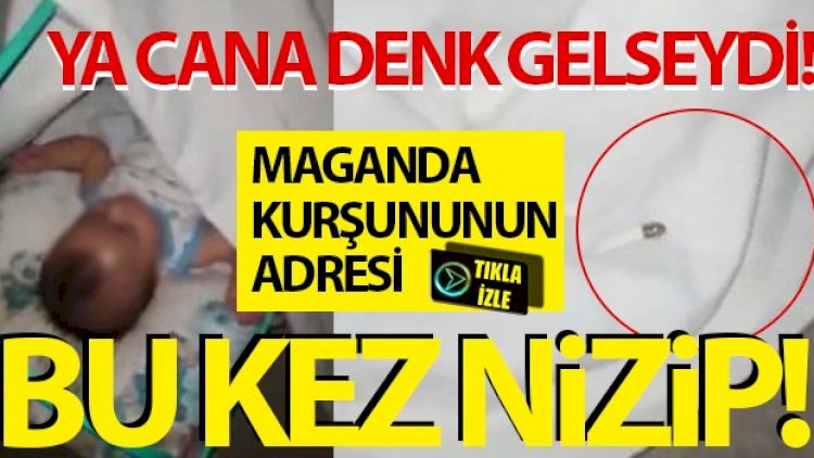 Maganda kurşununun adresi bu kez Nizip!