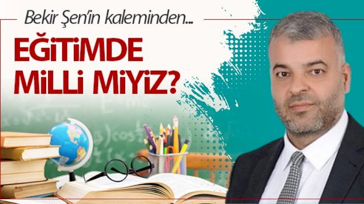 Eğitimde milli miyiz?*