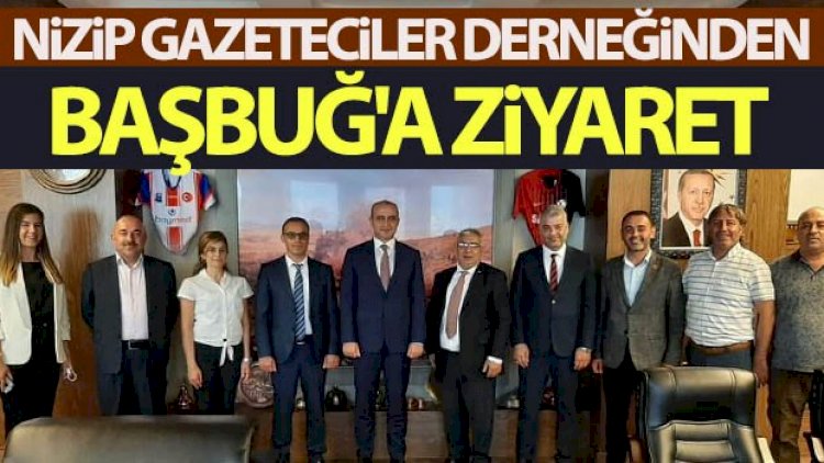Nizip Gazeteciler Derneğinden Başbuğ'a ziyaret Nizip Gazeteciler Derneğinden Başbuğ'a ziyaret