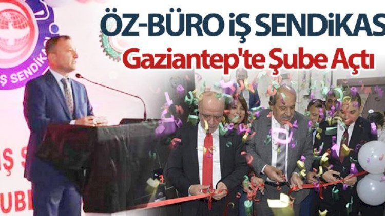 Öz-Büro İş Sendikası Gaziantep'te Şube Açtı