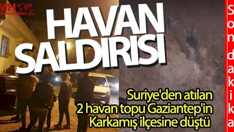 Suriye'den atılan 2 havan topu Karkamış'a düştü Suriye'den atılan 2 havan topu Karkamış'a düştü