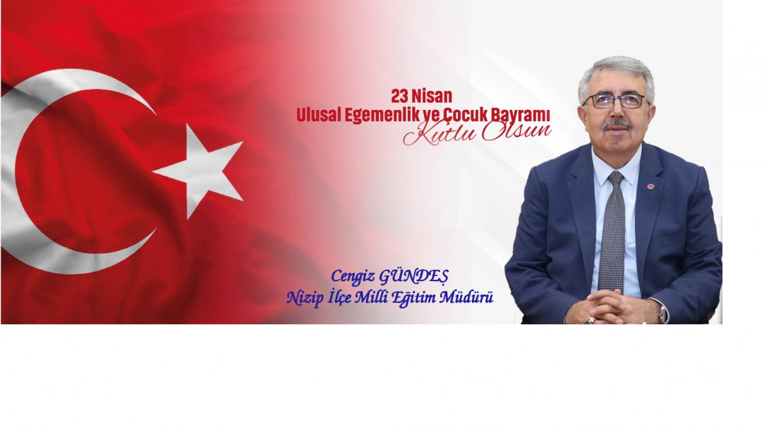 İlçe Milli Eğitim Müdürümüz Cengiz GÜNDEŞ'in 23 Nisan Ulusal Egemenlik ve Çocuk Bayra