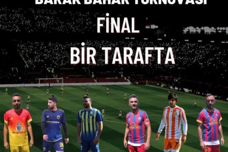 Barak Turnuvası Finale Hazır