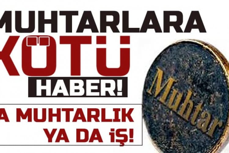 Kamuda çalışan muhtarlara kötü haber!