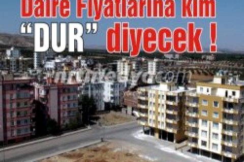 Daire Fiyatlarına kim "DUR" diyecek !