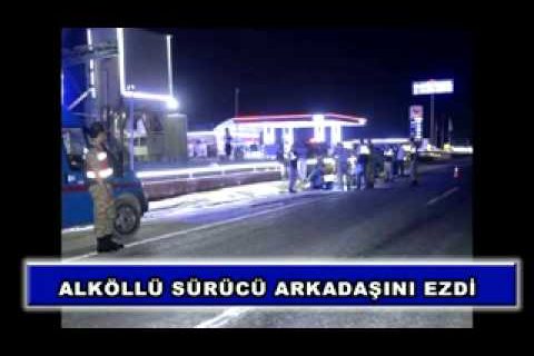 Alköllü sürücü arkadaşını ezdi
