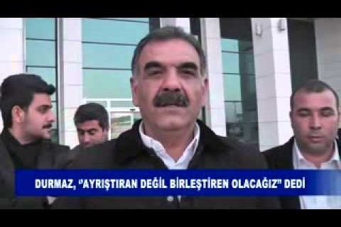 Durmaz "Ayrıştıran Değil Birleştiren Olacağız"