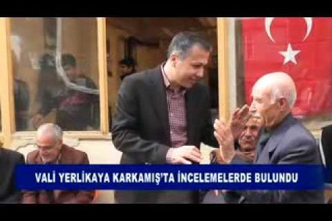 Vali yerlikaya karkamışta incelemelerde bulundu