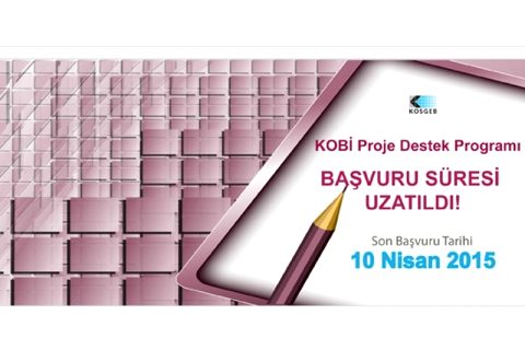 KOBİ Proje Destek Programı başvuru süresi uzatıldı. Son gün 10 Nisan 2015