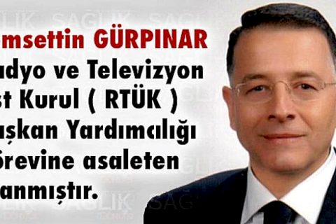 Şemsettin GÜRPINAR, (RTÜK) Başkan Yardımcılığına atandı