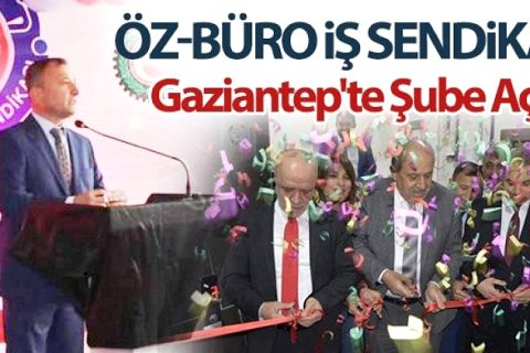 Öz-Büro İş Sendikası Gaziantep'te Şube Açtı