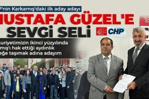 CHP'nin Karkamış'daki ilk aday adayı Mustafa Güzel'e sevgi seli